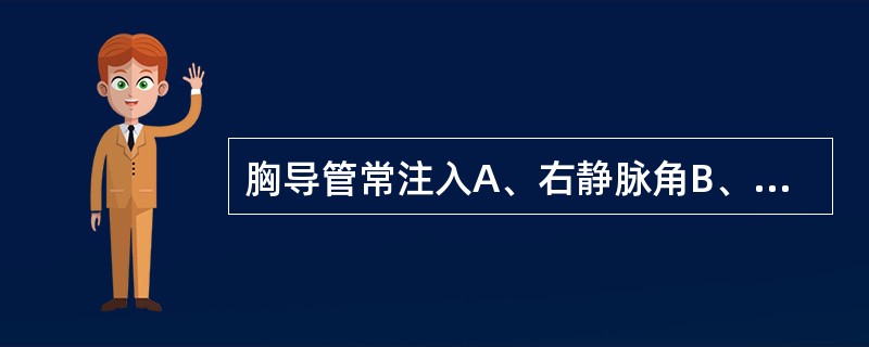 胸导管常注入A、右静脉角B、左静脉角C、上腔静脉D、头臂静脉E、左颈内静脉 -