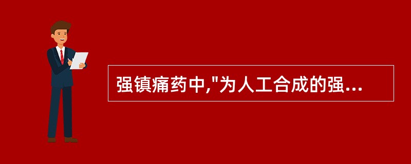 强镇痛药中,"为人工合成的强效镇痛药,作用强度为吗啡的12000倍"为