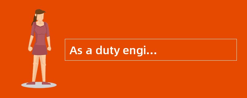 As a duty engineer, as soon as your hear