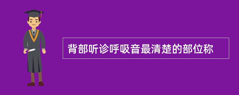 背部听诊呼吸音最清楚的部位称