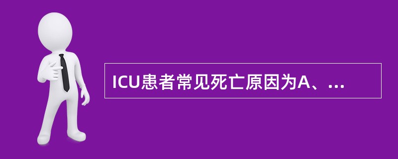 ICU患者常见死亡原因为A、肺部感染B、心功能衰竭C、肾衰竭D、肝功能衰竭E、脑