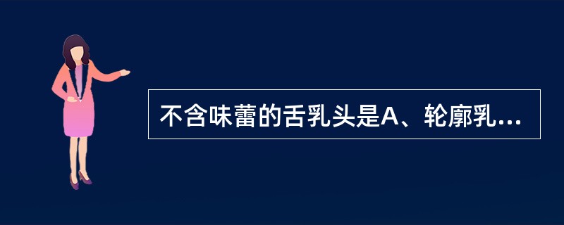 不含味蕾的舌乳头是A、轮廓乳头B、菌状乳头C、叶状乳头D、丝状乳头E、带状乳头