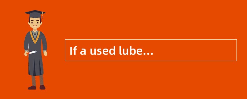 If a used lube oil analysis indicates ex