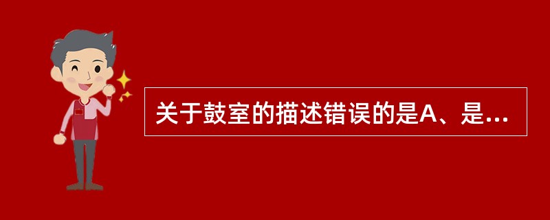 关于鼓室的描述错误的是A、是颞骨岩部内的含气不规则小腔B、内有听小骨、韧带、肌、