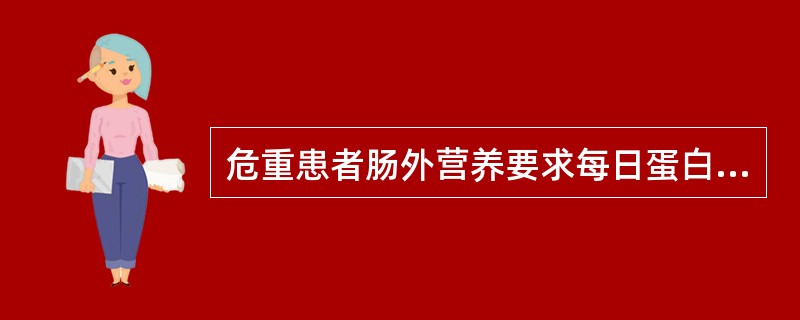 危重患者肠外营养要求每日蛋白质供给量为A、0.5~1g£¯kgB、1~1.5g£