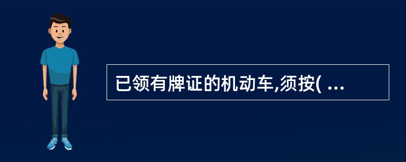 已领有牌证的机动车,须按( )进行检验。