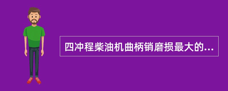 四冲程柴油机曲柄销磨损最大的部位是_______