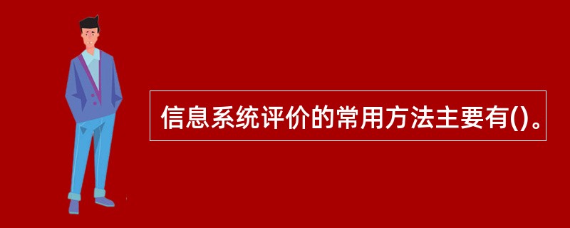 信息系统评价的常用方法主要有()。