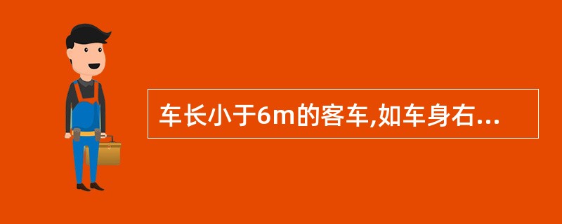 车长小于6m的客车,如车身右侧仅有一个供乘客上下的车门时,应设臵安全门或安全窗(