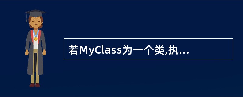 若MyClass为一个类,执行“MyClass a[4],*p[5];”语句时会