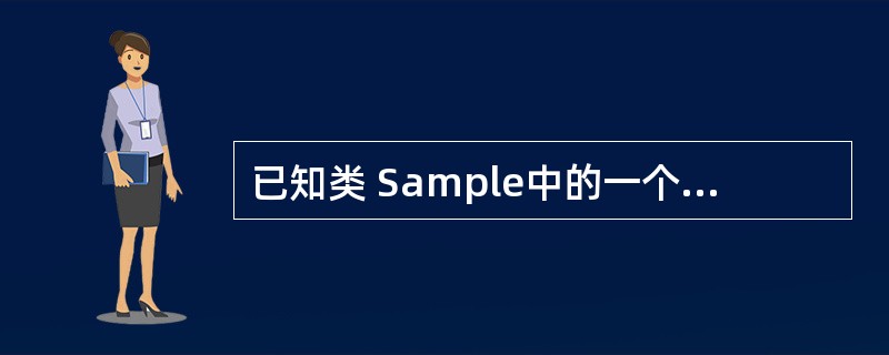 已知类 Sample中的一个成员函数说明如下: void Set (Sample