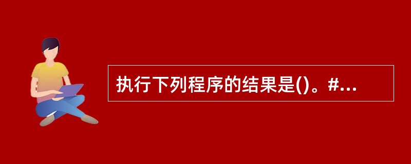 执行下列程序的结果是()。#define N 5#define H(x)((N£