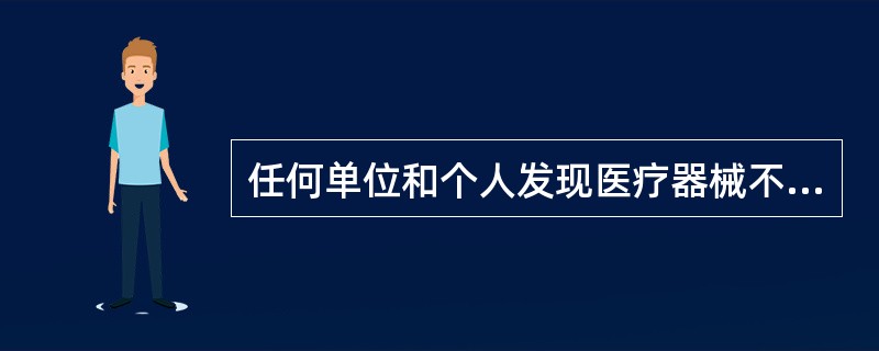 任何单位和个人发现医疗器械不良事件或者可疑不良事件,有权向食品药品监督管理部门或