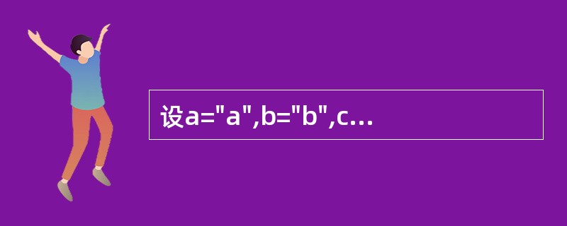 设a="a",b="b",c="c",d="d",执行语句x=IIF((ad),