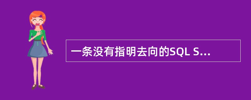 一条没有指明去向的SQL SELECT语句执行之后,会把查询结果显示在屏幕上,要