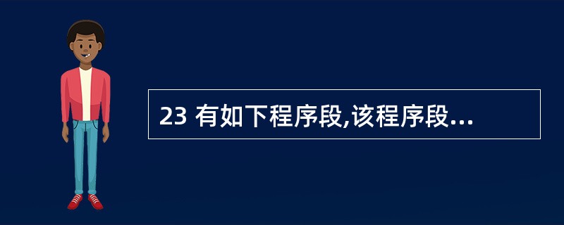 23 有如下程序段,该程序段循环的次数是______。Dim i As Inte