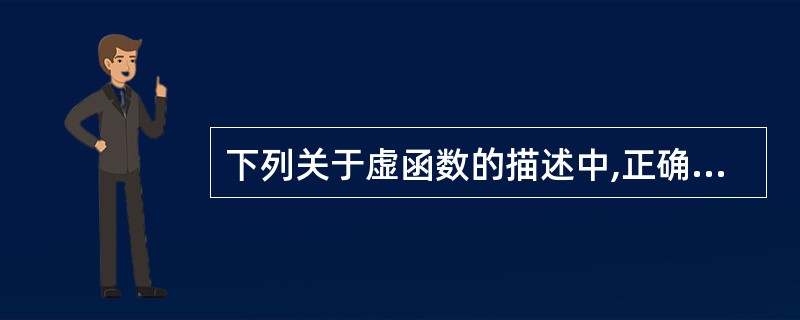 下列关于虚函数的描述中,正确的是()。