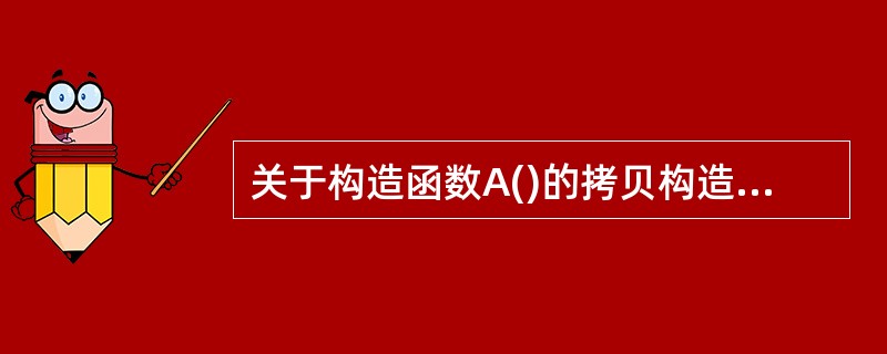 关于构造函数A()的拷贝构造函数正确的是()