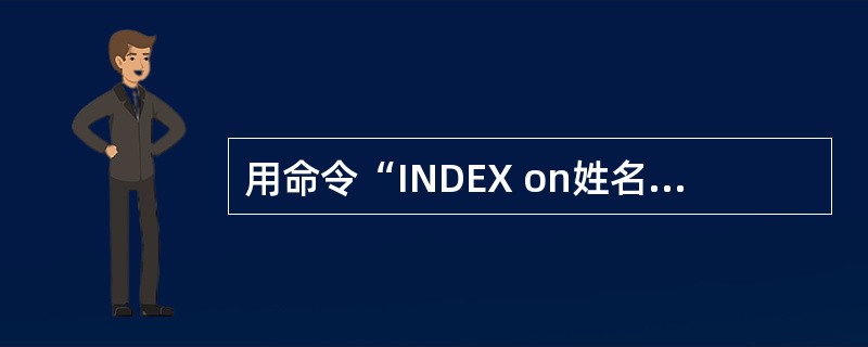 用命令“INDEX on姓名TAG index_name”建立索引,其索引类型是