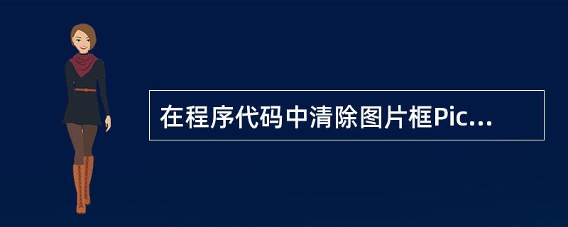 在程序代码中清除图片框Picture1 中的图形的正确语句是______ 。