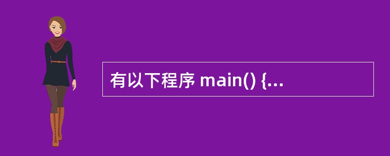 有以下程序 main() { char ch[]="uvwxyz",*pc; p