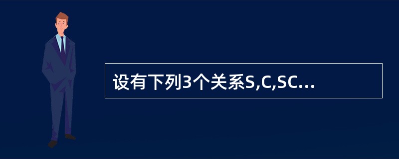 设有下列3个关系S,C,SC,它们的主码分别是S#,C#,(S#,C#)S(S#