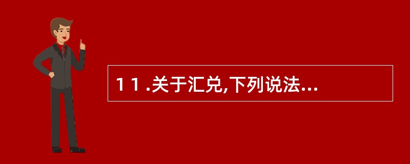 1 1 .关于汇兑,下列说法正确的有( ) 。 A .汇款回单是该笔汇款已转入收