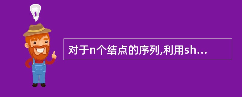 对于n个结点的序列,利用shell排序的方法进行比较时,总的关键码的比较次数约为