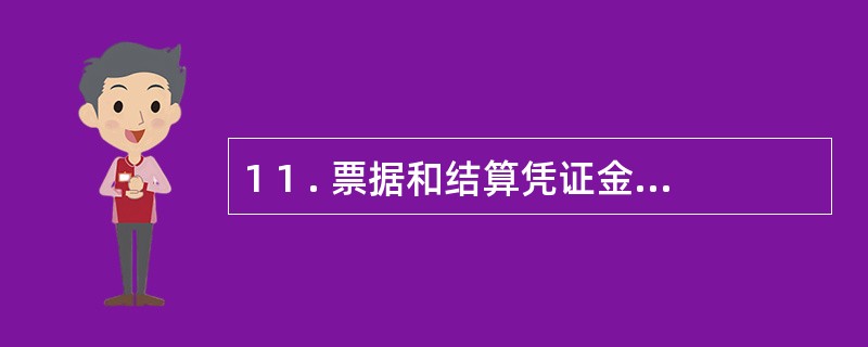 1 1 . 票据和结算凭证金额可以使用中文大写或阿拉伯数字记载。