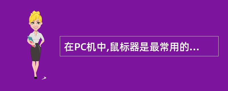 在PC机中,鼠标器是最常用的输入设备。下面有关鼠标器的叙述中,错误的是( )。