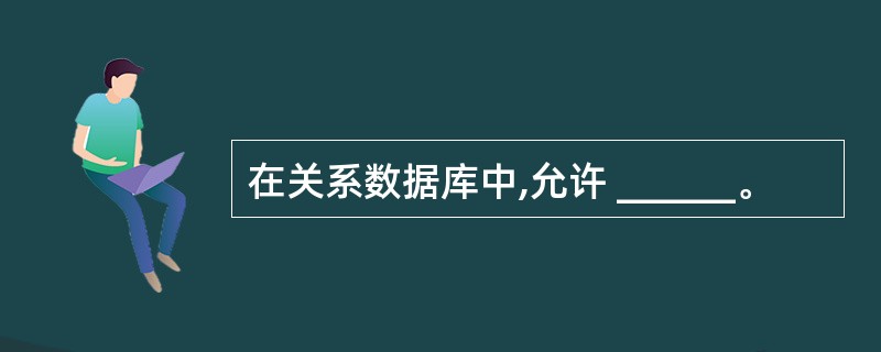 在关系数据库中,允许 ______。