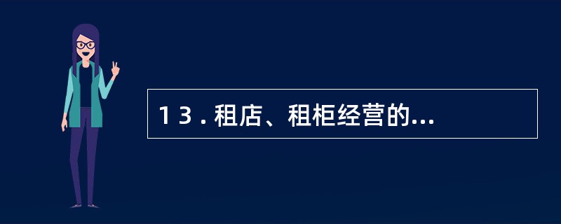 1 3 . 租店、租柜经营的个人所需发票可按规定到经营地主管税务机关领购。 (