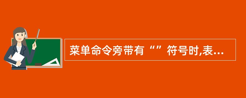 菜单命令旁带有“”符号时,表示( )。