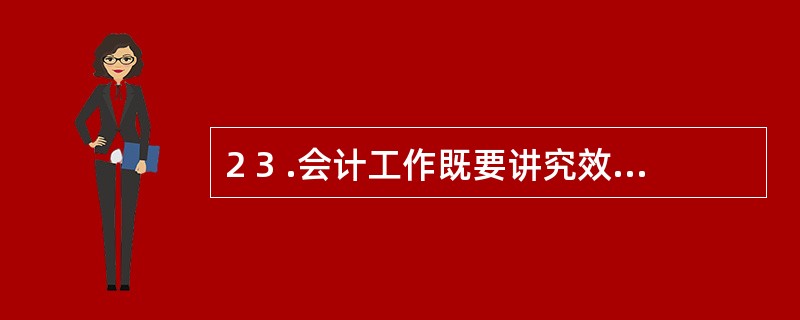 2 3 .会计工作既要讲究效率,又要重视质量,这是会计职业道德( ) 特征的反映