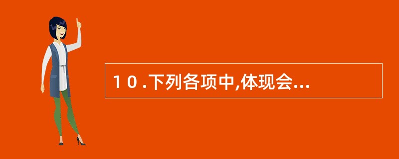 1 0 .下列各项中,体现会计职业道德“客观公正”要求的有( ) 。 A .实事