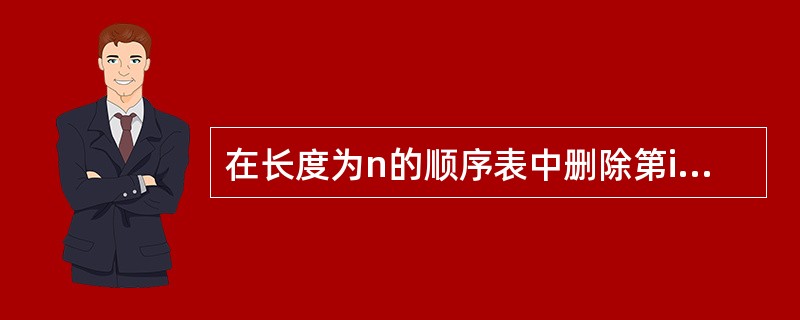 在长度为n的顺序表中删除第i个元素(1≤i≤n)时,元素移动的次数为(27)。