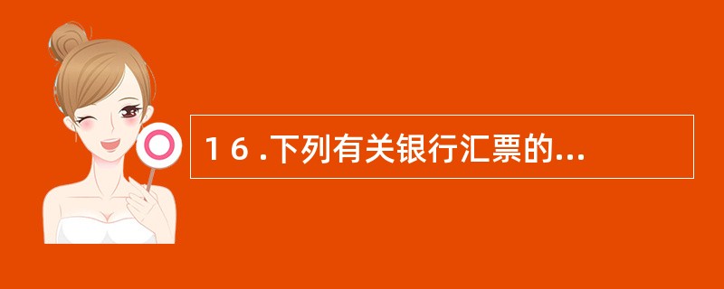 1 6 .下列有关银行汇票的表述中,正确的是( ) 。A .填明“现金”字样的银