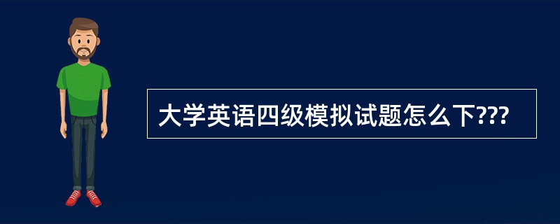 大学英语四级模拟试题怎么下???