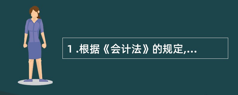 1 .根据《会计法》的规定,会计机构负责人或会计主管人员办理会计工作交接手续时,