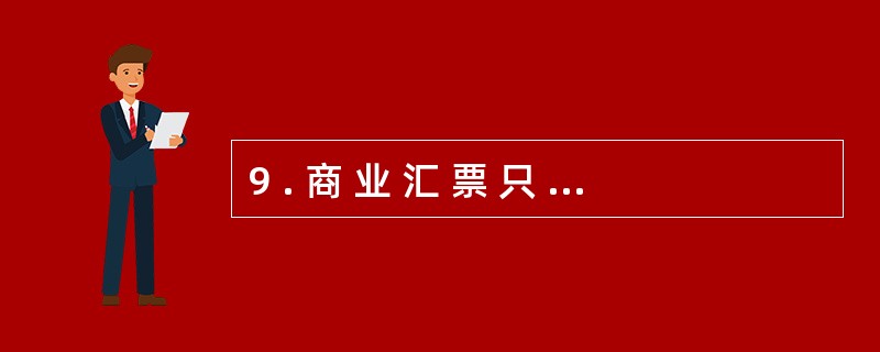 9 . 商 业 汇 票 只 能 在 出 票 时 向 付 款 人 提 示 承 兑