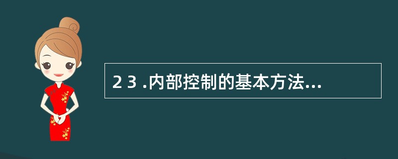 2 3 .内部控制的基本方法主要有( ) 等。 A .财产保护控制 B .授权控