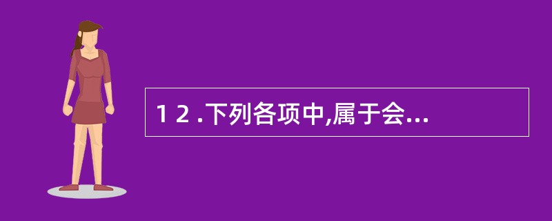 1 2 .下列各项中,属于会计岗位的有( ) 。 A .工资核算岗位 B .资金