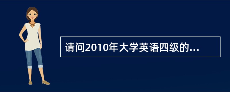 请问2010年大学英语四级的口试大概在几月开始报名?