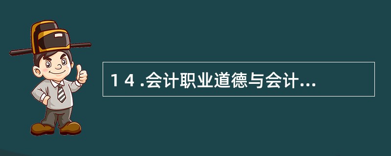 1 4 .会计职业道德与会计法律制度的联系主要体现在( ) 。 A .作用上相互