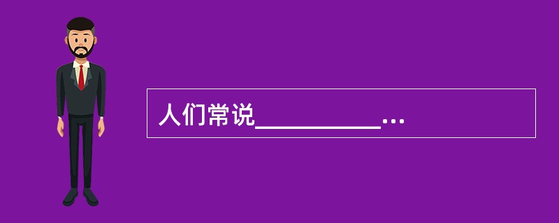 人们常说___________,其实未必如此。我市第三皮革厂最近生产了一种仿皮轧