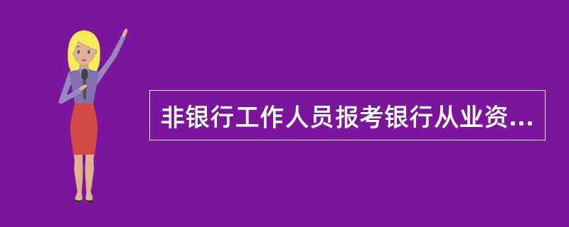 非银行工作人员报考银行从业资格考试 有什么要求?