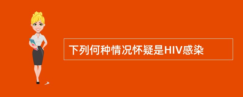 下列何种情况怀疑是HIV感染