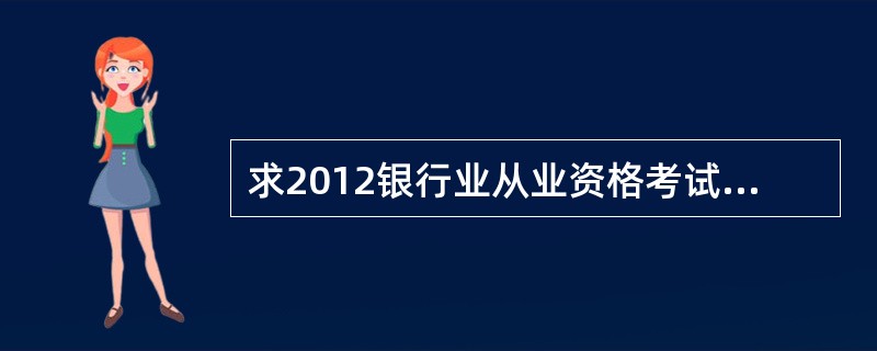 求2012银行业从业资格考试公共基础和个人理财模拟题和历年真题,有没有卖答案的?