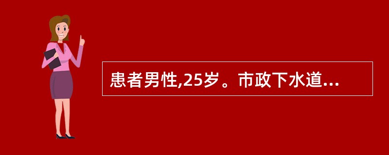 患者男性,25岁。市政下水道管理工人,5天来发热、畏寒,1天来头痛,呕吐2次,检
