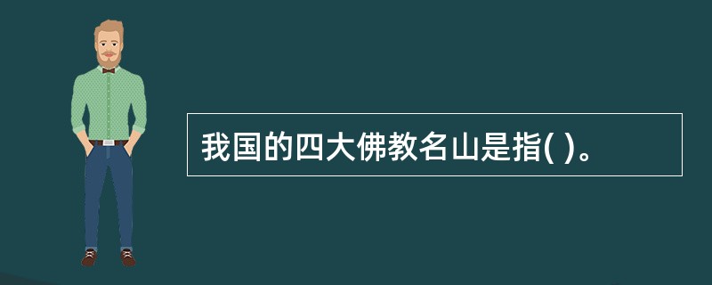 我国的四大佛教名山是指( )。